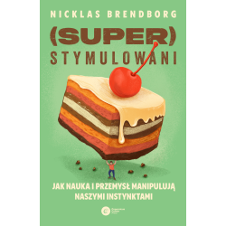(SUPER)STYMULOWANI. JAK NAUKA I PRZEMYSŁ MANIPULUJĄ NASZYMI INSTYNKTAMI