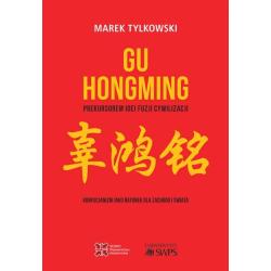GU HONGMING PREKURSOREM IDEI FUZJI CYWILIZACJI. KONFUCJANIZM JAKO RATUNEK DLA ZACHODU I ŚWIATA