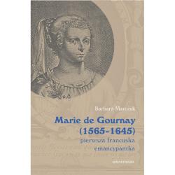 MARIE DE GOURNAY 1565-1645. PIERWSZA FRANCUSKA EMANCYPANTKA