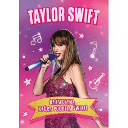 TAYLOR SWIFT. DZIEWCZYNA KTÓRA PODBIŁA ŚWIAT