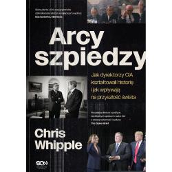 ARCYSZPIEDZY. JAK DYREKTORZY CIA KSZTAŁTOWALI HISTORIĘ I JAK WPŁYWAJĄ NA PRZYSZŁOŚĆ ŚWIATA