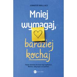 MNIEJ WYMAGAJ, BARDZIEJ KOCHAJ