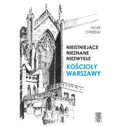 NIEISTNIEJĄCE, NIEZNANE, NIEZWYKŁE. KOŚCIOŁY WARSZAWY