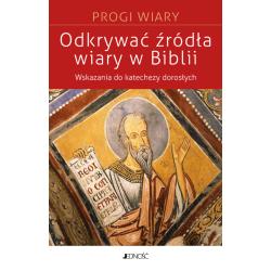 ODKRYWAĆ ŹRÓDŁA WIARY W BIBLII. WSKAZANIA DO KATECHEZY DOROSŁYCH