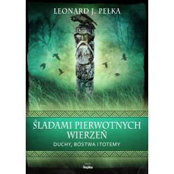 ŚLADAMI PIERWOTNYCH WIERZEŃ. DUCHY BÓSTWA I TOTEMY