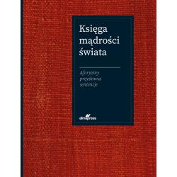 KSIĘGA MĄDROŚCI ŚWIATA. AFORYZMY, PRZYSŁOWIA, SENTENCJE