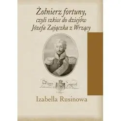 ŻOŁNIERZ FORTUNY, CZYLI SZKICE DO DZIEJÓW JÓZEFA ZAJĄCZKA Z WRZĄCY