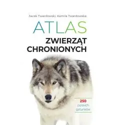 ATLAS ZWIERZĄT CHRONIONYCH. 250 POLSKICH GATUNKÓW