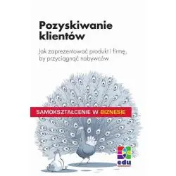 POZYSKIWANIE KLIENTÓW. JAK ZAPREZENTOWAĆ PRODUKT I FIRMĘ, BY PRZYCIĄGNĄĆ NABYWCÓW