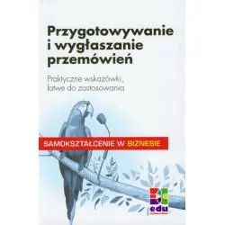 PRZYGOTOWYWANIE I WYGŁASZANIE PRZEMÓWIEŃ. PRAKTYCZNE WSKAZÓWKI, ŁATWE DO ZASTOSOWANIA