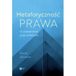 METAFORYCZNOŚĆ PRAWA. O UCIELEŚNIENIU POJĘĆ PRAWNYCH