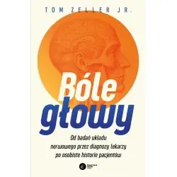BÓLE GŁOWY. OD BADAŃ UKŁADU NERWOWEGO PRZEZ DIAGNOZY LEKARZY PO OSOBISTE HISTORIE PACJENTÓW