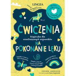 ĆWICZENIA NA POKONANIE LĘKU. KSIĄŻECZKA DLA NIEUSTRASZONYCH WOJOWNIKÓW