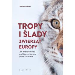 TROPY I ŚLADY ZWIERZĄT EUROPY. JAK INTERPRETOWAĆ ZNAKI POZOSTAWIANE PRZEZ ZWIERZĘTA