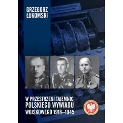 W PRZESTRZENI TAJEMNIC POLSKIEGO WYWIADU WOJSKOWEGO 1918-1945