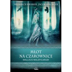 MŁOT NA CZAROWNICE. MALLEUS MALEFICARUM. WIERZENIA I ZWYCZAJE
