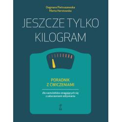 JESZCZE TYLKO KILOGRAM. PORADNIK Z ĆWICZENIAMI DLA NASTOLATKÓW ZMAGAJĄCYCH SIĘ Z ZABURZENIAMI ODŻYWIANIA