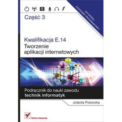 KWALIFIKACJA E.14. CZĘŚĆ 3. TWORZENIE APLIKACJI INTERNETOWYCH. PODRĘCZNIK DO NAUKI ZAWODU TECHNIK INFORMATYK