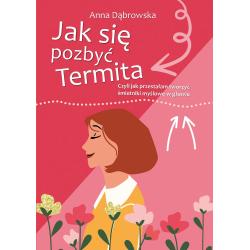 JAK SIĘ POZBYĆ TERMITA. CZYLI JAK PRZESTAŁAM TWORZYĆ ŚMIETNIKI MYŚLOWE W GŁOWIE