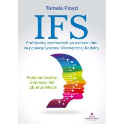 IFS. PRAKTYCZNY PRZEWODNIK PO UZDRAWIANIU ZA POMOCĄ SYSTEMU WEWNĘTRZNEJ RODZINY