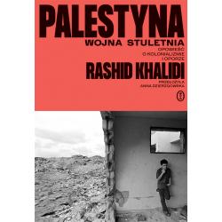 PALESTYNA. WOJNA STULETNIA. OPOWIEŚĆ O KOLONIALIZMIE I OPORZE