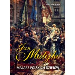 JAN MATEJKO. MALARZ POLSKICH DZIEJÓW