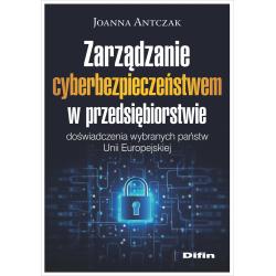 ZARZĄDZANIE CYBERBEZPIECZEŃSTWEM W PRZEDSIĘBIORSTWIE. DOŚWIADCZENIA WYBRANYCH PAŃSTW UNII EUROPEJSKIEJ