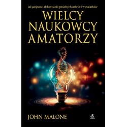 WIELCY NAUKOWCY AMATORZY. JAK DOKONYWANO GENIALNYCH ODKRYĆ I WYNALAZKÓW