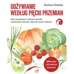 ODŻYWIANIE WEDŁUG PIĘCIU PRZEMIAN. JAK W PRZYJEMNY I RADOSNY SPOSÓB WZMACNIAĆ ZDROWIE, CHĘĆ DO ŻYCIA I MIŁOŚCI