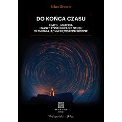 DO KOŃCA CZASU. UMYSŁ, MATERIA I NASZE POSZUKIWANIE SENSU W ZMIENIAJĄCYM SIĘ WSZECHŚWIECIE