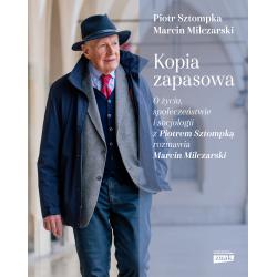 KOPIA ZAPASOWA. O ŻYCIU SPOŁECZEŃSTWIE I SOCJOLOGII Z PIOTREM SZTOMPKĄ ROZMAWIA MARCIN MILCZARSKI