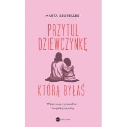 PRZYTUL DZIEWCZYNKĘ, KTÓRĄ BYŁAŚ. WYLECZ SWOJE RANY Z PRZESZŁOŚCI I ZAOPIEKUJ SIĘ SOBĄ