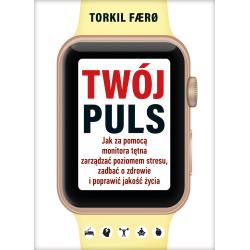 TWÓJ PULS. JAK ZA POMOCĄ MONITORA TĘTNA ZARZĄDZAĆ POZIOMEM STRESU ZADBAĆ O ZDROWIE I POPRAWIĆ JAKOŚĆ ŻYCIA
