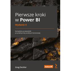 PIERWSZE KROKI W POWER BI. KOMPLETNY PRZEWODNIK PO PRAKTYCZNEJ ANALITYCE BIZNESOWEJ