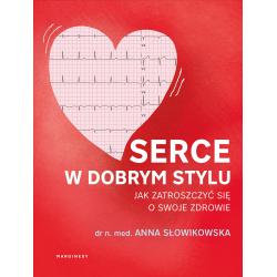 SERCE W DOBRYM STYLU. JAK ŚWIADOMIE ZARZĄDZAĆ WŁASNYM ZDROWIEM