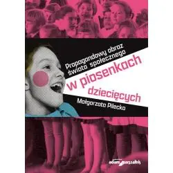PROPAGANDOWY OBRAZ ŚWIATA SPOŁECZNEGO W PIOSENKACH DZIECIĘCYCH