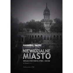 NIEWIDZIALNE MIASTO. WROCŁAW, KTÓRY PRZESTAŁ ISTNIEĆ (1938-2000)