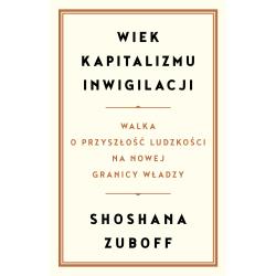 WIEK KAPITALIZMU INWIGILACJI. WALKA O PRZYSZŁOŚĆ LUDZKOŚCI NA NOWEJ GRANICY WŁADZY
