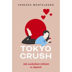 TOKYO CRUSH. JAK SZUKAŁAM MIŁOŚCI W JAPONII