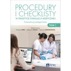 PROCEDURY I CHECKLISTY W PRAKTYCE SYMULACJI MEDYCZNEJ KOMPETENCJE PIELĘGNIARSKIE TOM 1