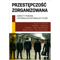 PRZESTĘPCZOŚĆ ZORGANIZOWANA. ASPEKTY PRAWNE I KRYMINALNO-KRYMINALISTYCZNE