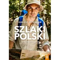 SZLAKI POLSKI. 30 NAJPIĘKNIEJSZYCH TRAS DŁUGODYSTANSOWYCH