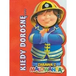 KIEDY DOROSNĘ... ZABAWA Z MALOWANKĄ