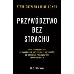 PRZYWÓDZTWO BEZ STRACHU. TWOJA 90-DNIOWA DROGA OD ZMARTWIENIA NIEPEWNOŚCI I WĄTPLIWOŚCI DO INSPIRACJI, PRZEJRZYSTOŚCI