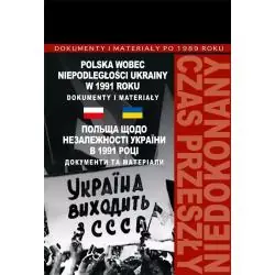 POLSKA WOBEC NIEPODLEGŁOŚCI UKRAINY W 1991 ROKU. DOKUMENTY I MATERIAŁY PO 1989 ROKU