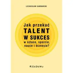 JAK PRZEKUĆ TALENT W SUKCES W SZTUCE, SPORCIE, NAUCE I BIZNESIE?