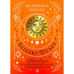 ŚCIEŻKI DUSZY. ASTROLOGIA DLA ZROZUMIENIA SIEBIE I SWOICH BLISKICH