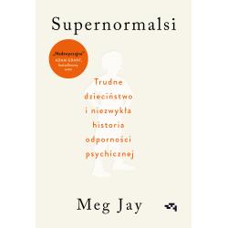 SUPERNORMALSI. JAK TRUDNE DOŚWIADCZENIA W MŁODYM WIEKU BUDUJĄ NASZĄ ODPORNOŚĆ PSYCHICZNĄ