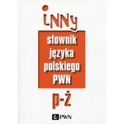 INNY SŁOWNIK JĘZYKA POLSKIEGO TOM 2: P-Ż