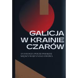 GALICJA W KRAINIE CZARÓW. ANTOLOGIA POEZJI POLSKIEJ MIĘDZYWOJENNEGO LWOWA
